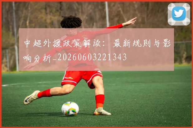 中超外援政策解读:最新规则与影响分析_20260603221343