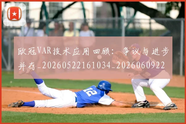 欧冠VAR技术应用回顾:争议与进步并存_20260522161034_20260609223648