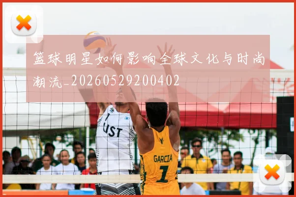 篮球明星如何影响全球文化与时尚潮流_20260529200402