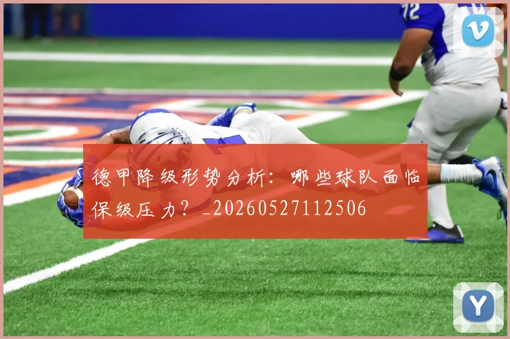 德甲降级形势分析:哪些球队面临保级压力?_20260527112506